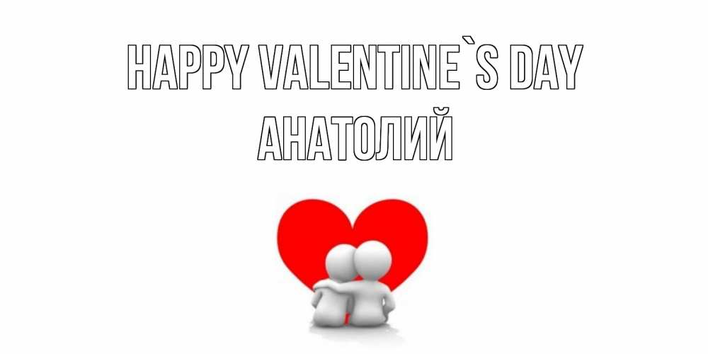 Greetings card с именем, Анатолий Happy Valentine`s Day парень и девушка обнимаются на валентинке Greetings with text for free download 